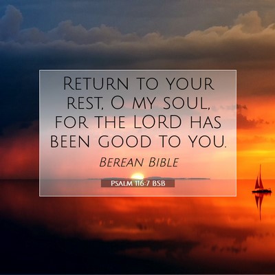 Picture 07 - Psalm 116:7 BSB - Return to your rest, O my soul, for the LORD has - Bible Verse Picture
