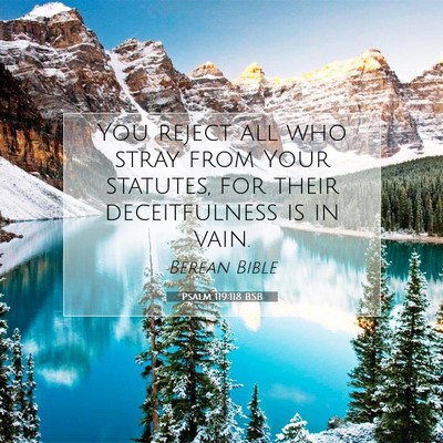 Picture 07 - Psalm 119:118 BSB - You reject all who stray from Your statutes, for - Bible Verse Picture