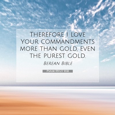 Picture 07 - Psalm 119:127 BSB - Therefore I love Your commandments more than - Bible Verse Picture
