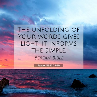 Picture 07 - Psalm 119:130 BSB - The unfolding of Your words gives light; it - Bible Verse Picture