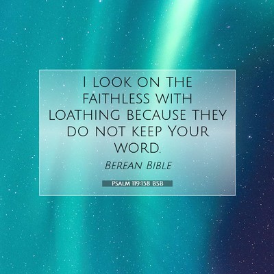 Picture 07 - Psalm 119:158 BSB - I look on the faithless with loathing because - Bible Verse Picture