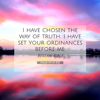 Picture 07 - Psalm 119:30 BSB - I have chosen the way of truth; I have set Your - Bible Verse Picture