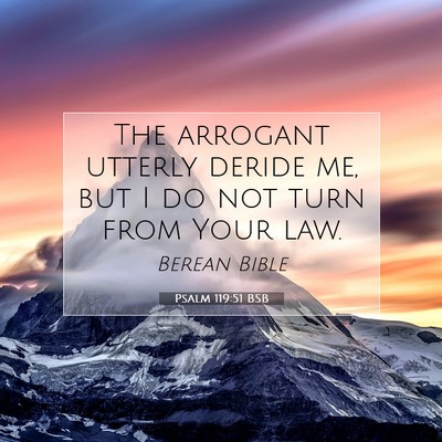 Picture 07 - Psalm 119:51 BSB - The arrogant utterly deride me, but I do not turn - Bible Verse Picture