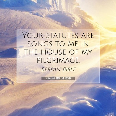 Picture 07 - Psalm 119:54 BSB - Your statutes are songs to me in the house of my - Bible Verse Picture