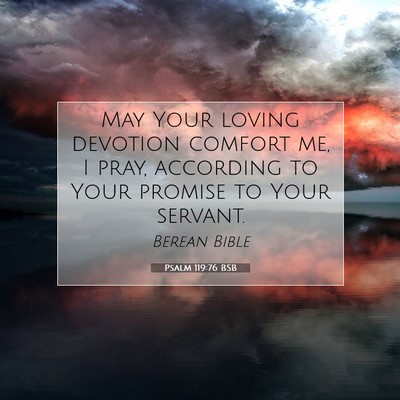 Picture 07 - Psalm 119:76 BSB - May Your loving devotion comfort me, I pray, - Bible Verse Picture