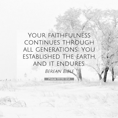 Picture 07 - Psalm 119:90 BSB - Your faithfulness continues through all - Bible Verse Picture