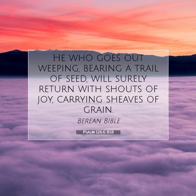 Picture 07 - Psalm 126:6 BSB - He who goes out weeping, bearing a trail of seed, - Bible Verse Picture