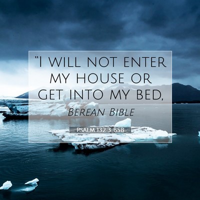 Picture 07 - Psalm 132:3 BSB - “I will not enter my house or get into my - Bible Verse Picture