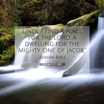 Picture 07 - Psalm 132:5 BSB - until I find a place for the LORD, a dwelling for - Bible Verse Picture