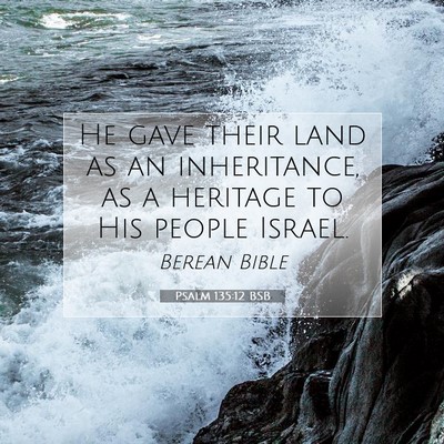 Picture 07 - Psalm 135:12 BSB - He gave their land as an inheritance, as a - Bible Verse Picture