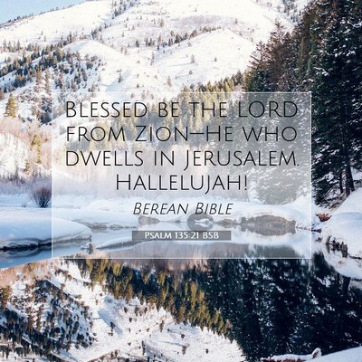 Picture 07 - Psalm 135:21 BSB - Blessed be the LORD from Zion—He who dwells in - Bible Verse Picture