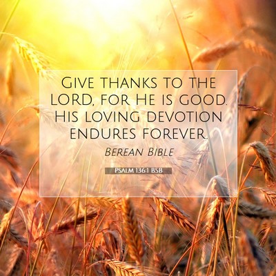 Picture 07 - Psalm 136:1 BSB - Give thanks to the LORD, for He is good. His - Bible Verse Picture