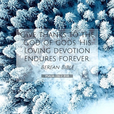 Picture 07 - Psalm 136:2 BSB - Give thanks to the God of gods. His loving - Bible Verse Picture