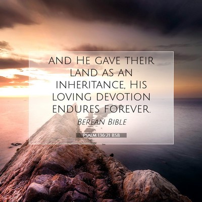Picture 07 - Psalm 136:21 BSB - and He gave their land as an inheritance, His - Bible Verse Picture