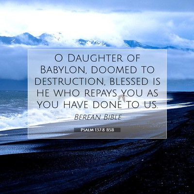 Picture 07 - Psalm 137:8 BSB - O Daughter of Babylon, doomed to destruction, - Bible Verse Picture