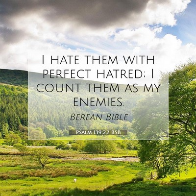 Picture 07 - Psalm 139:22 BSB - I hate them with perfect hatred; I count them as - Bible Verse Picture