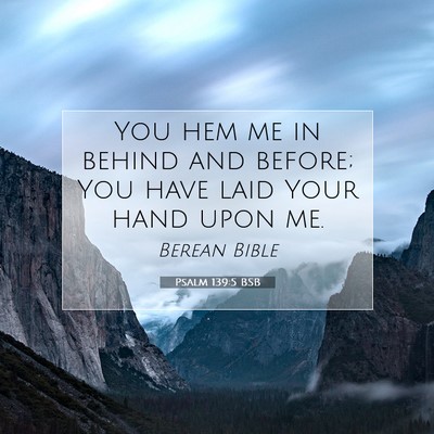 Picture 07 - Psalm 139:5 BSB - You hem me in behind and before; You have laid - Bible Verse Picture