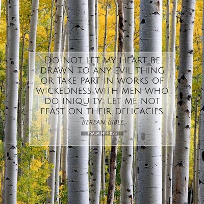 Picture 07 - Psalm 141:4 BSB - Do not let my heart be drawn to any evil thing or - Bible Verse Picture