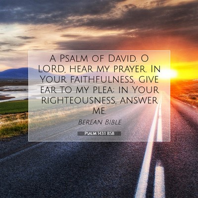 Picture 07 - Psalm 143:1 BSB - A Psalm of David. O LORD, hear my prayer. In Your - Bible Verse Picture