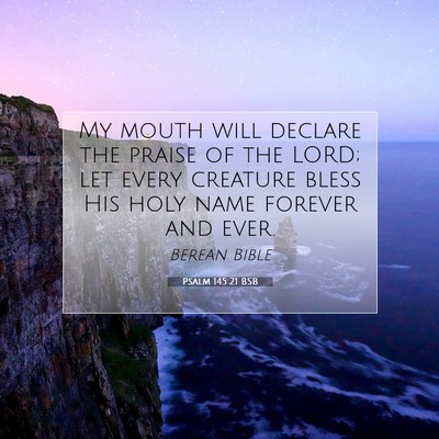 Picture 07 - Psalm 145:21 BSB - My mouth will declare the praise of the LORD; let - Bible Verse Picture