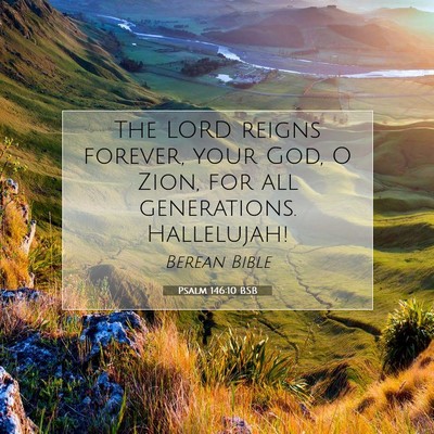 Picture 07 - Psalm 146:10 BSB - The LORD reigns forever, your God, O Zion, for - Bible Verse Picture