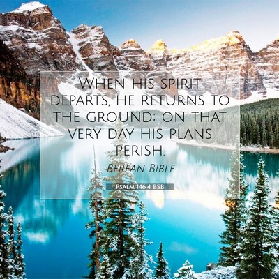 Picture 07 - Psalm 146:4 BSB - When his spirit departs, he returns to the - Bible Verse Picture