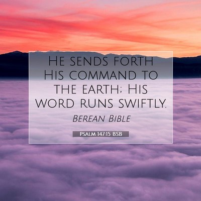 Picture 07 - Psalm 147:15 BSB - He sends forth His command to the earth; His word - Bible Verse Picture
