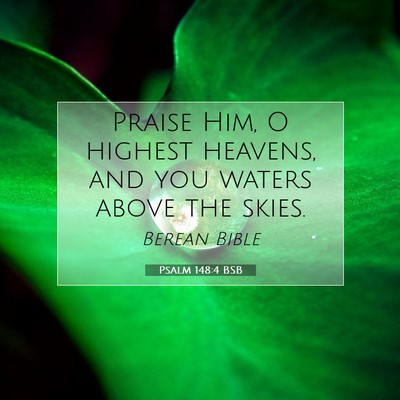 Picture 07 - Psalm 148:4 BSB - Praise Him, O highest heavens, and you waters - Bible Verse Picture