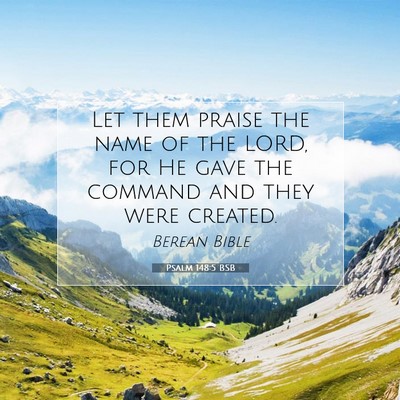 Picture 07 - Psalm 148:5 BSB - Let them praise the name of the LORD, for He gave - Bible Verse Picture