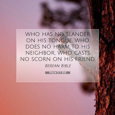 Picture 07 - Psalm 15:3 BSB - who has no slander on his tongue, who does no - Bible Verse Picture