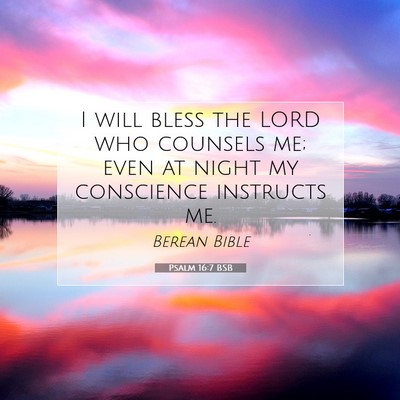 Picture 07 - Psalm 16:7 BSB - I will bless the LORD who counsels me; even at - Bible Verse Picture