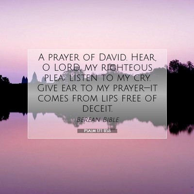 Picture 07 - Psalm 17:1 BSB - A prayer of David. Hear, O LORD, my righteous - Bible Verse Picture