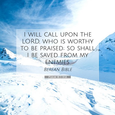 Picture 07 - Psalm 18:3 BSB - I will call upon the LORD, who is worthy to be - Bible Verse Picture