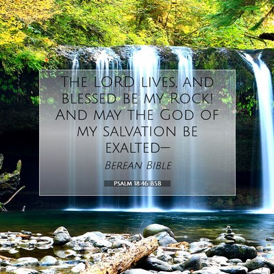 Picture 07 - Psalm 18:46 BSB - The LORD lives, and blessed be my Rock! And may - Bible Verse Picture