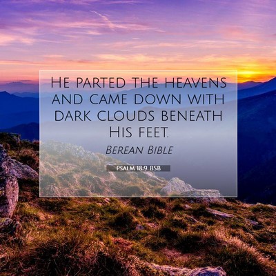 Picture 07 - Psalm 18:9 BSB - He parted the heavens and came down with dark - Bible Verse Picture
