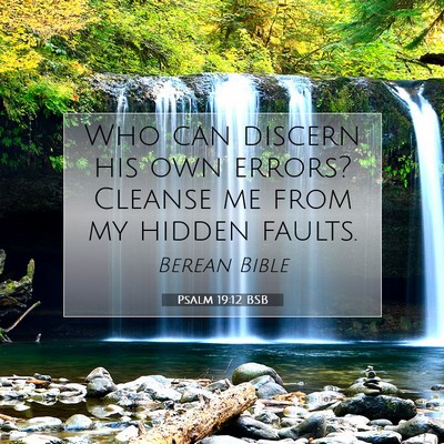 Picture 07 - Psalm 19:12 BSB - Who can discern his own errors? Cleanse me from - Bible Verse Picture