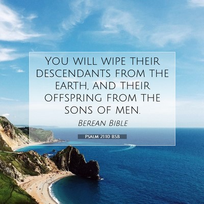 Picture 07 - Psalm 21:10 BSB - You will wipe their descendants from the earth, - Bible Verse Picture