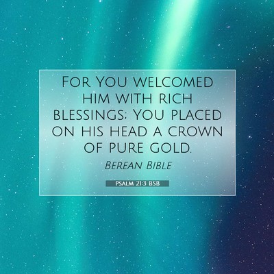 Picture 07 - Psalm 21:3 BSB - For You welcomed him with rich blessings; You - Bible Verse Picture