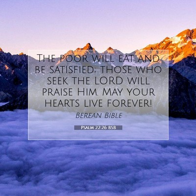 Picture 07 - Psalm 22:26 BSB - The poor will eat and be satisfied; those who - Bible Verse Picture