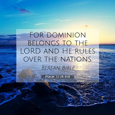 Picture 07 - Psalm 22:28 BSB - For dominion belongs to the LORD and He rules - Bible Verse Picture