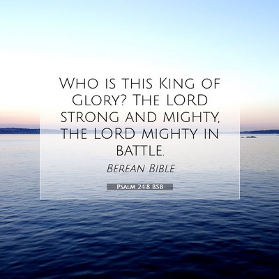 Picture 07 - Psalm 24:8 BSB - Who is this King of Glory? The LORD strong and - Bible Verse Picture