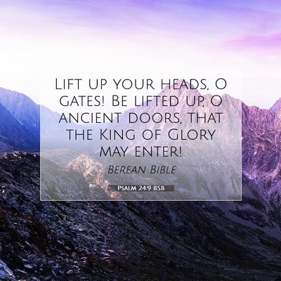 Picture 07 - Psalm 24:9 BSB - Lift up your heads, O gates! Be lifted up, O - Bible Verse Picture