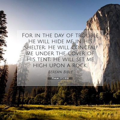 Picture 07 - Psalm 27:5 BSB - For in the day of trouble He will hide me in His - Bible Verse Picture