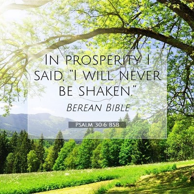 Picture 07 - Psalm 30:6 BSB - In prosperity I said, “I will never be - Bible Verse Picture