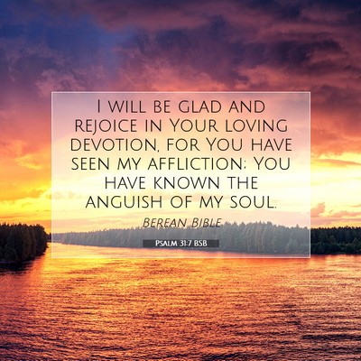 Picture 07 - Psalm 31:7 BSB - I will be glad and rejoice in Your loving - Bible Verse Picture