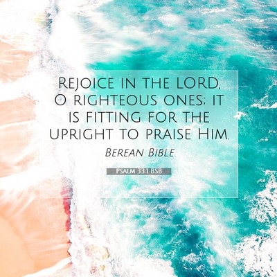 Picture 07 - Psalm 33:1 BSB - Rejoice in the LORD, O righteous ones; it is - Bible Verse Picture
