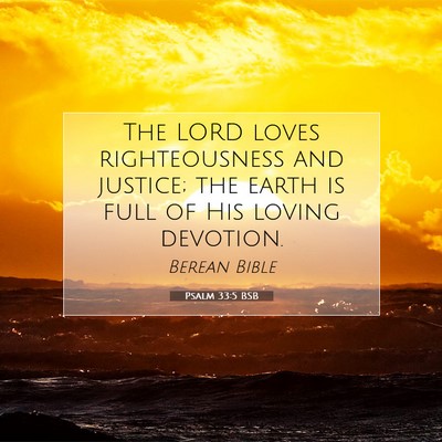 Picture 07 - Psalm 33:5 BSB - The LORD loves righteousness and justice; the - Bible Verse Picture