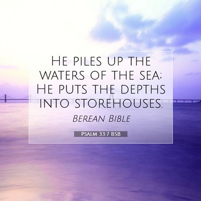 Picture 07 - Psalm 33:7 BSB - He piles up the waters of the sea; He puts the - Bible Verse Picture