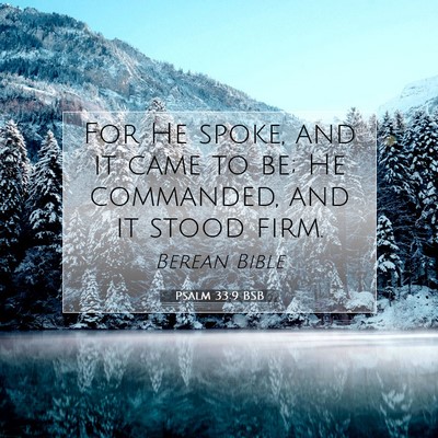 Picture 07 - Psalm 33:9 BSB - For He spoke, and it came to be; He commanded, - Bible Verse Picture