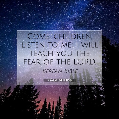 Picture 07 - Psalm 34:11 BSB - Come, children, listen to me; I will teach you - Bible Verse Picture